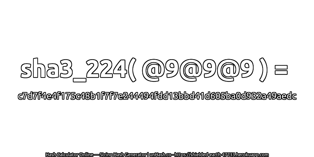 sha3_224( @9@9@9 ) = c7d7f4e4f175c48b1f7f7e244494fdd13bbd41d605ba0d932a49aedc | unHash.co