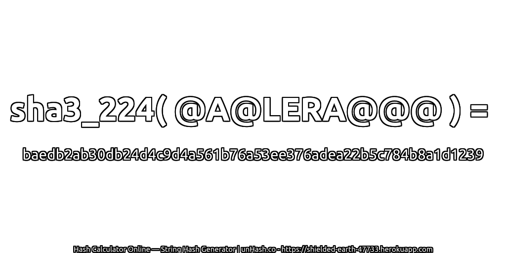 sha3_224( @A@LERA@@@ ) = baedb2ab30db24d4c9d4a561b76a53ee376adea22b5c784b8a1d1239 | unHash.co