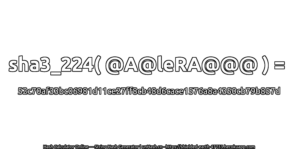 sha3_224( @A@leRA@@@ ) = 52c70af33bc06981d11ce27ff8cb48d6cace1576a8a4350cb79b857d | unHash.co