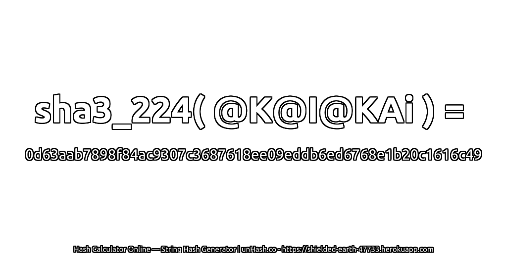 sha3_224( @K@I@KAi ) = 0d63aab7898f84ac9307c3687618ee09eddb6ed6768e1b20c1616c49 | unHash.co