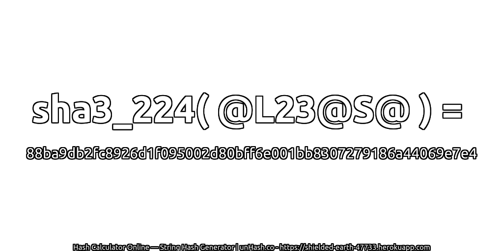 sha3_224( @L23@S@ ) = 88ba9db2fc8926d1f095002d80bff6e001bb8307279186a44069e7e4 | unHash.co