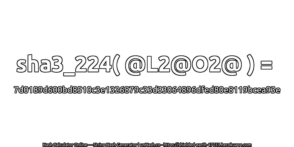 sha3_224( @L2@O2@ ) = 7d0189d600bd8510c3e1326879c33d33064896dfed80e8119bcea93e | unHash.co