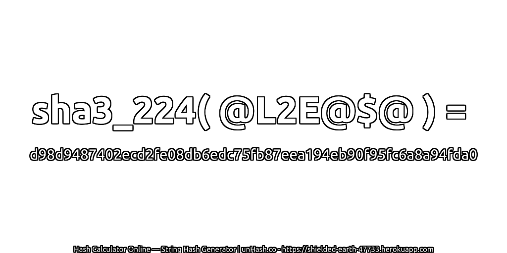 sha3_224( @L2E@$@ ) = d98d9487402ecd2fe08db6edc75fb87eea194eb90f95fc6a8a94fda0 | unHash.co