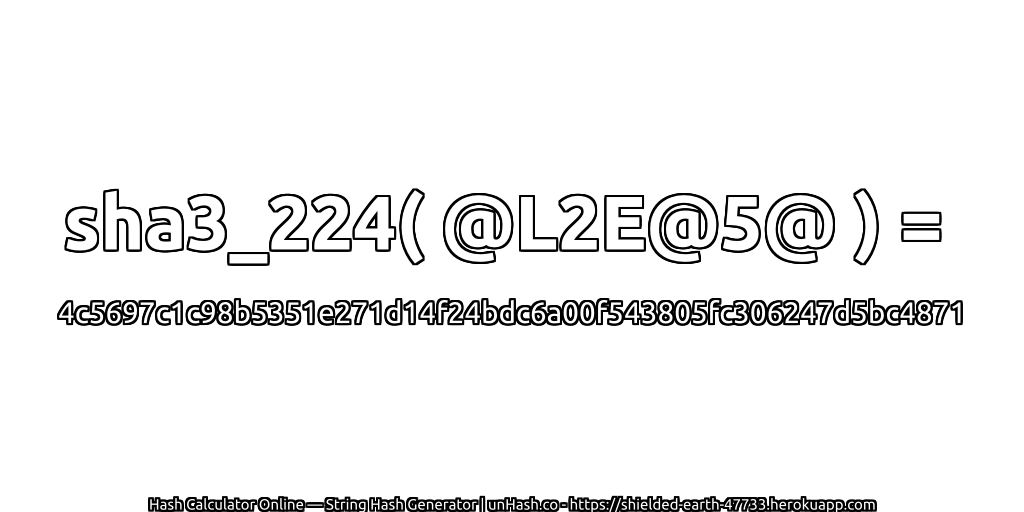 sha3_224( @L2E@5@ ) = 4c5697c1c98b5351e271d14f24bdc6a00f543805fc306247d5bc4871 | unHash.co