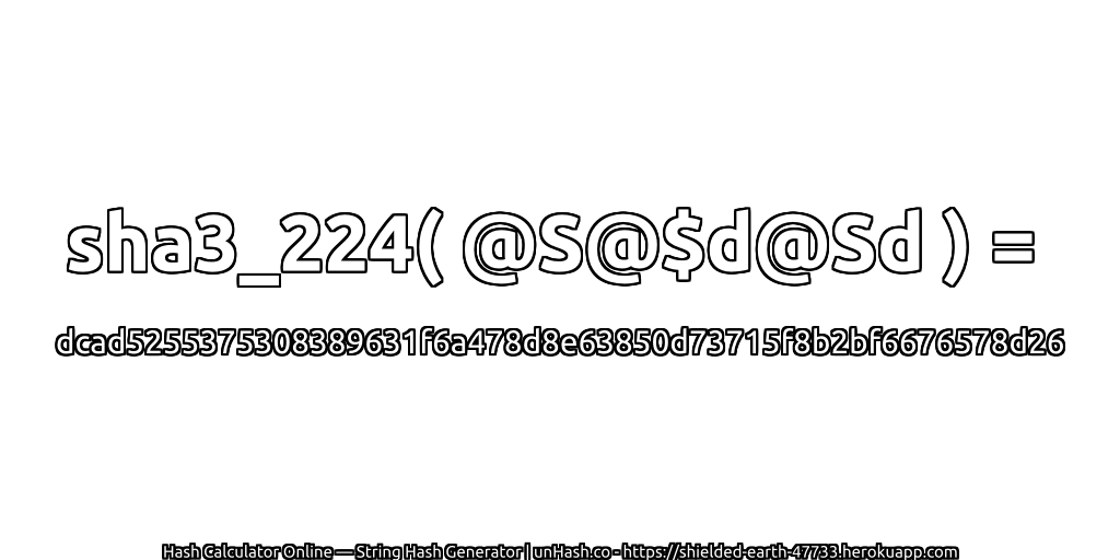 sha3_224( @S@$d@Sd ) = dcad5255375308389631f6a478d8e63850d73715f8b2bf6676578d26 | unHash.co