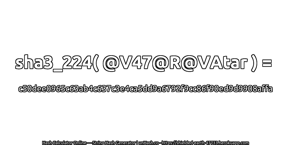 sha3_224( @V47@R@VAtar ) = c50dee0965c63ab4c637c3e4ca5dd9a6792f9cc86f90ed9d9908affa | unHash.co