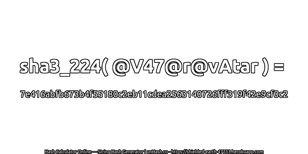 sha3_224( @V47@r@vAtar ) = 7e416abfb673b4f55180c2eb11cdea2563140726fff319f42e9cf0c2 | unHash.co