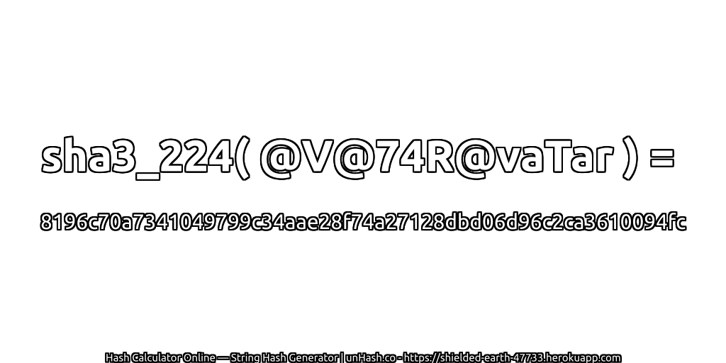 sha3_224( @V@74R@vaTar ) = 8196c70a7341049799c34aae28f74a27128dbd06d96c2ca3610094fc | unHash.co