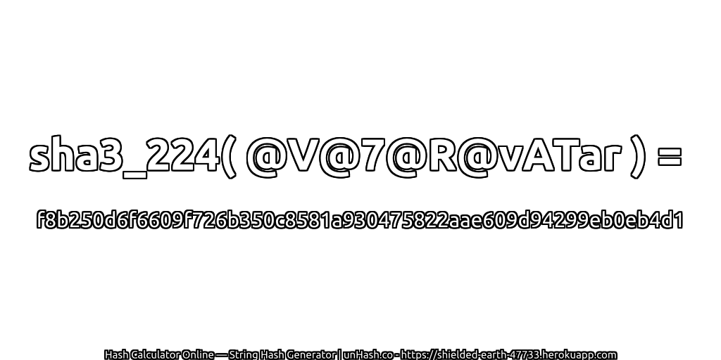 sha3_224( @V@7@R@vATar ) = f8b250d6f6609f726b350c8581a930475822aae609d94299eb0eb4d1 | unHash.co
