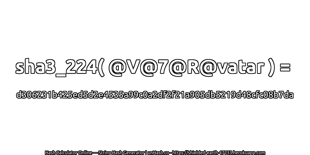 sha3_224( @V@7@R@vatar ) = d306231b425ed5d2e4535a99c0a2df2f21a905db5219d48cfc08b7da | unHash.co