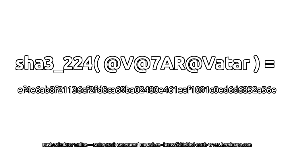 sha3_224( @V@7AR@Vatar ) = ef4e6ab8f21136cf2fd8ca69ba02480e461eaf1091c0ed6d6832a36e | unHash.co