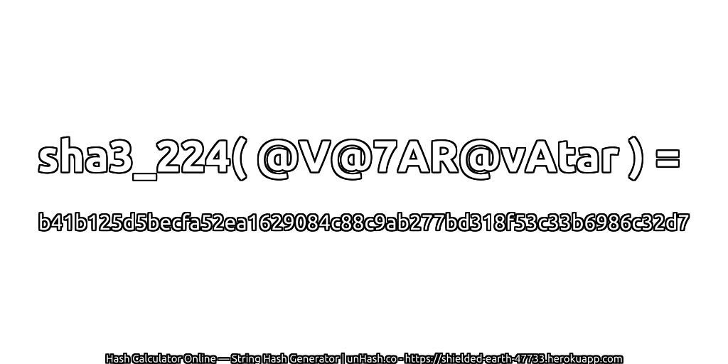 sha3_224( @V@7AR@vAtar ) = b41b125d5becfa52ea1629084c88c9ab277bd318f53c33b6986c32d7 | unHash.co