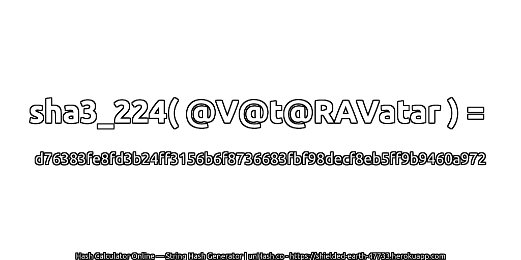 sha3_224( @V@t@RAVatar ) = d76383fe8fd3b24ff3156b6f8736683fbf98decf8eb5ff9b9460a972 | unHash.co