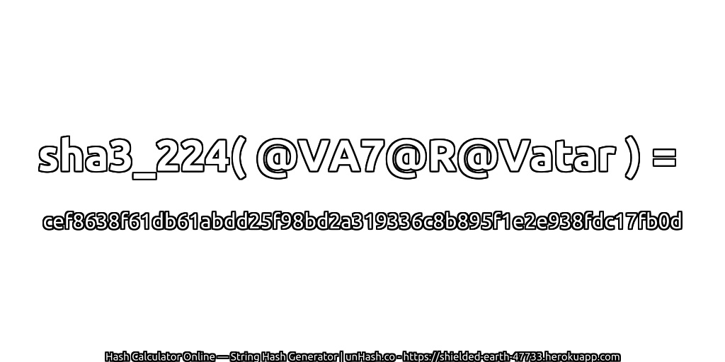sha3_224( @VA7@R@Vatar ) = cef8638f61db61abdd25f98bd2a319336c8b895f1e2e938fdc17fb0d | unHash.co