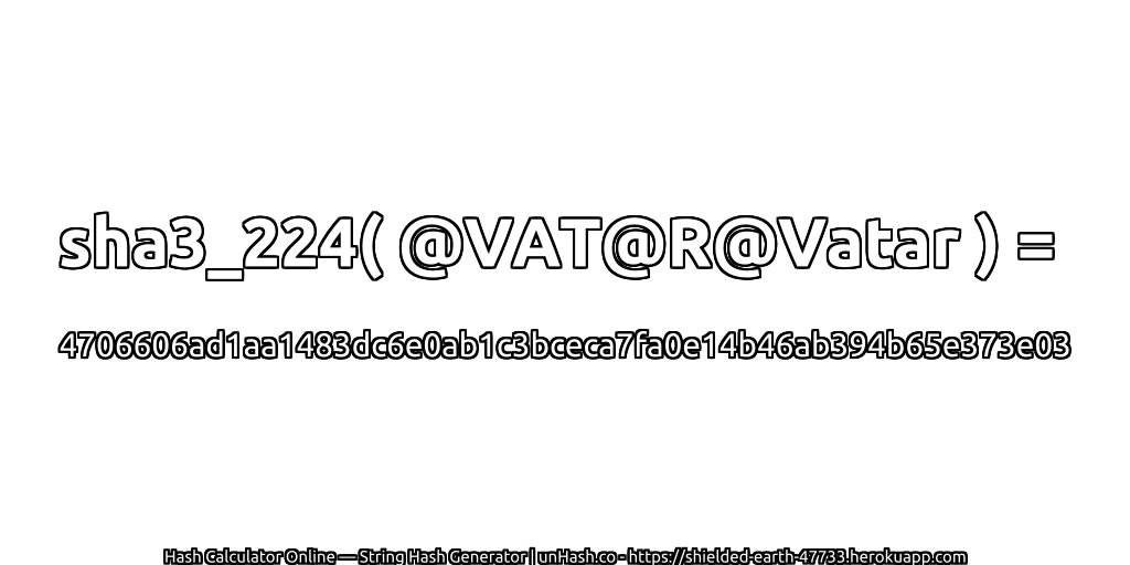 sha3_224( @VAT@R@Vatar ) = 4706606ad1aa1483dc6e0ab1c3bceca7fa0e14b46ab394b65e373e03 | unHash.co