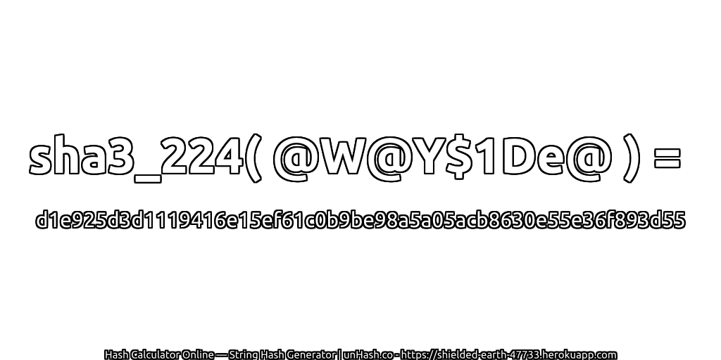 sha3_224( @W@Y$1De@ ) = d1e925d3d1119416e15ef61c0b9be98a5a05acb8630e55e36f893d55 | unHash.co