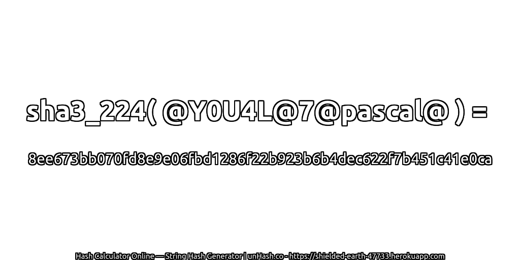 sha3_224( @Y0U4L@7@pascal@ ) = 8ee673bb070fd8e9e06fbd1286f22b923b6b4dec622f7b451c41e0ca | unHash.co