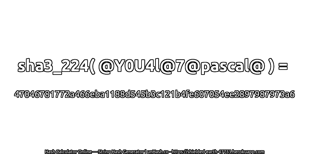 sha3_224( @Y0U4l@7@pascal@ ) = 47046781772a466eba1188d545b3c121b4fe607054ee2897987973a6 | unHash.co