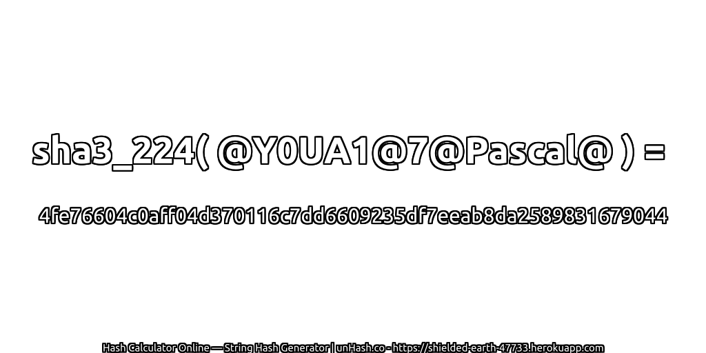 sha3_224( @Y0UA1@7@Pascal@ ) = 4fe76604c0aff04d370116c7dd6609235df7eeab8da2589831679044 | unHash.co