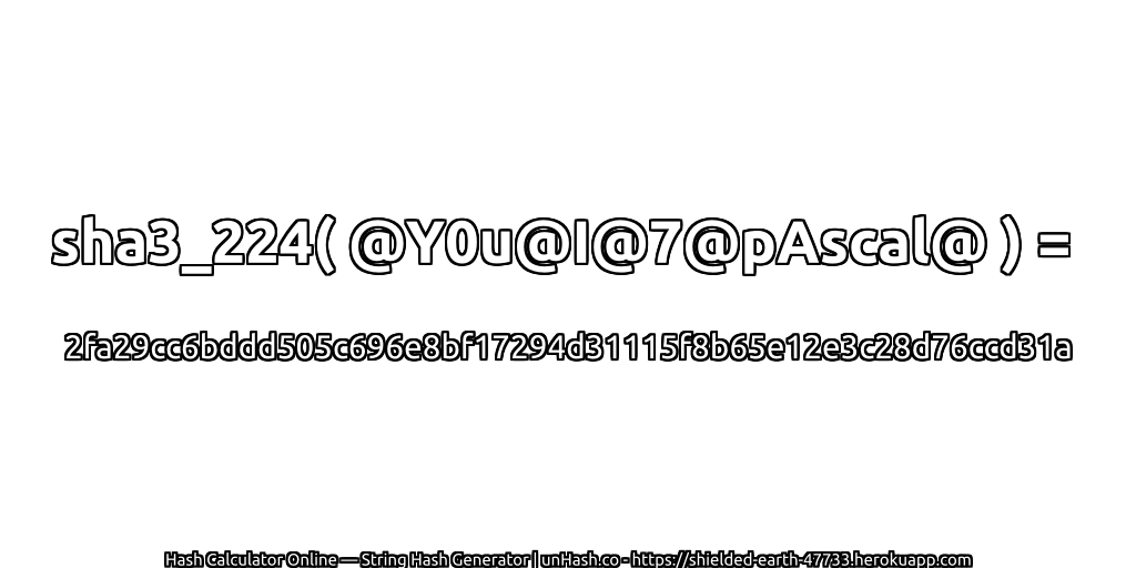 sha3_224( @Y0u@I@7@pAscal@ ) = 2fa29cc6bddd505c696e8bf17294d31115f8b65e12e3c28d76ccd31a | unHash.co