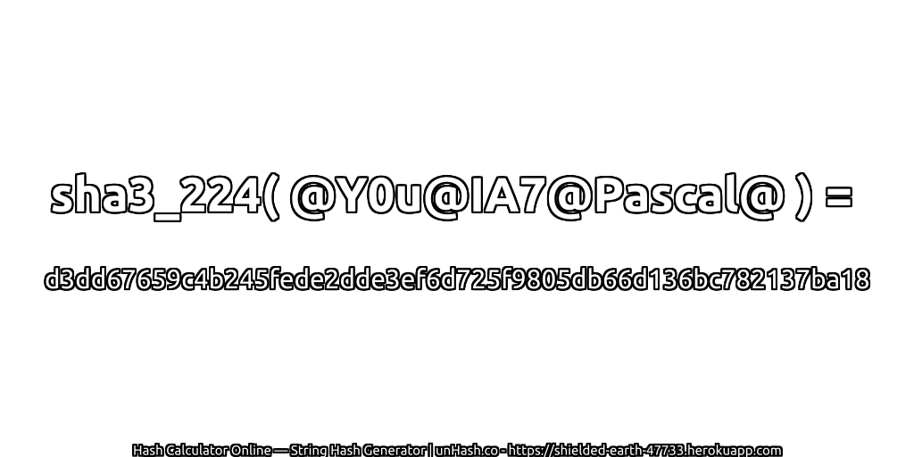 sha3_224( @Y0u@IA7@Pascal@ ) = d3dd67659c4b245fede2dde3ef6d725f9805db66d136bc782137ba18 | unHash.co