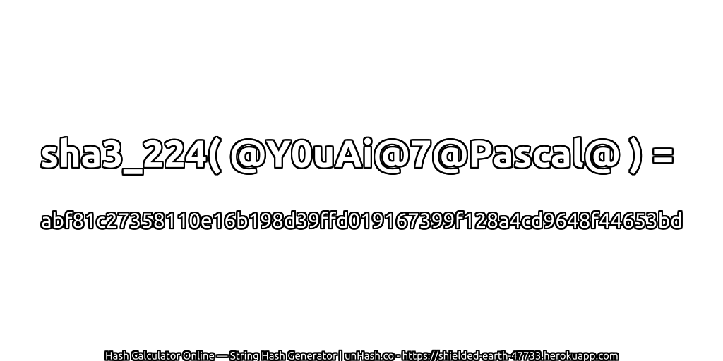 sha3_224( @Y0uAi@7@Pascal@ ) = abf81c27358110e16b198d39ffd019167399f128a4cd9648f44653bd | unHash.co