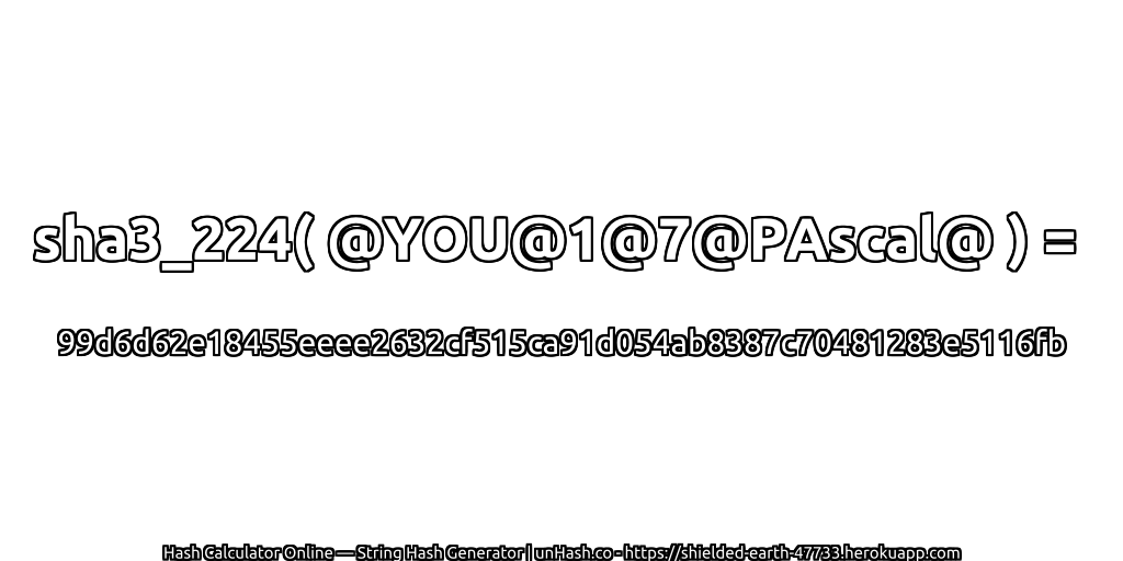 sha3_224( @YOU@1@7@PAscal@ ) = 99d6d62e18455eeee2632cf515ca91d054ab8387c70481283e5116fb | unHash.co
