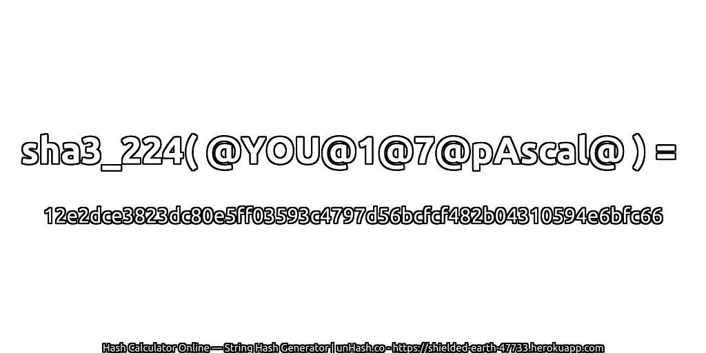 sha3_224( @YOU@1@7@pAscal@ ) = 12e2dce3823dc80e5ff03593c4797d56bcfcf482b04310594e6bfc66 | unHash.co
