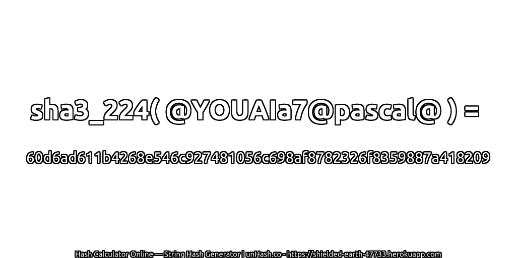 sha3_224( @YOUAIa7@pascal@ ) = 60d6ad611b4268e546c927481056c698af8782326f8359887a418209 | unHash.co