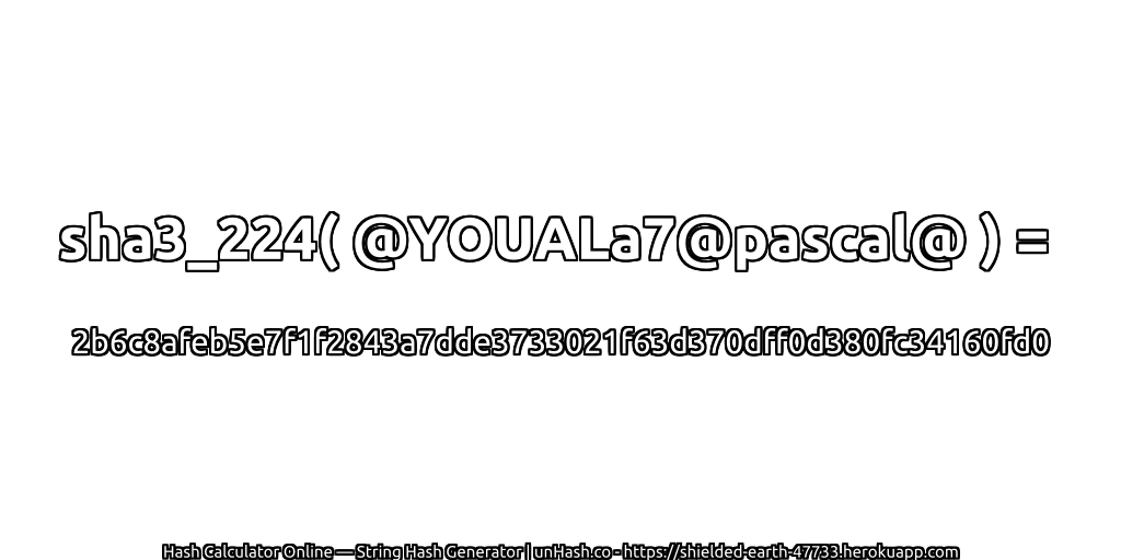 sha3_224( @YOUALa7@pascal@ ) = 2b6c8afeb5e7f1f2843a7dde3733021f63d370dff0d380fc34160fd0 | unHash.co