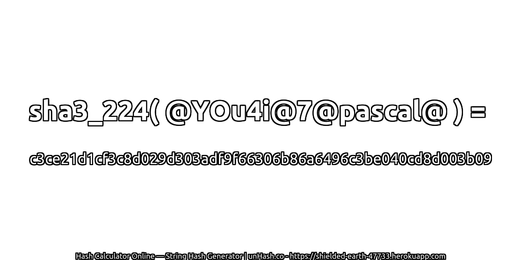 sha3_224( @YOu4i@7@pascal@ ) = c3ce21d1cf3c8d029d303adf9f66306b86a6496c3be040cd8d003b09 | unHash.co