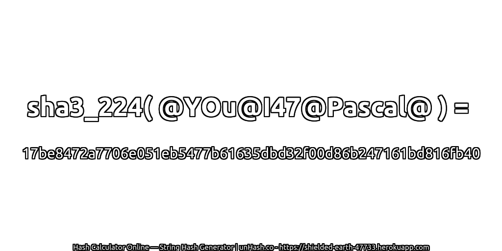 sha3_224( @YOu@I47@Pascal@ ) = 17be8472a7706e051eb5477b61635dbd32f00d86b247161bd816fb40 | unHash.co