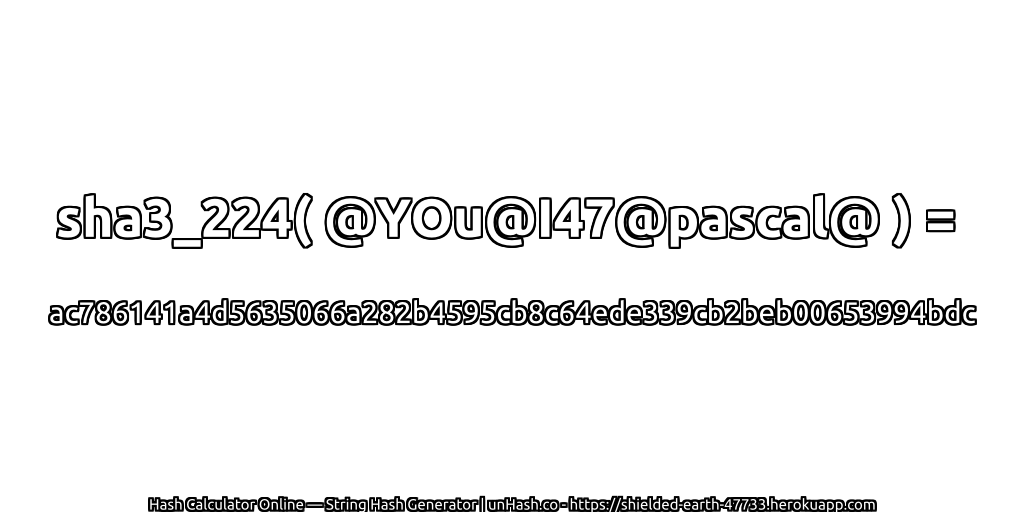 sha3_224( @YOu@I47@pascal@ ) = ac786141a4d5635066a282b4595cb8c64ede339cb2beb00653994bdc | unHash.co