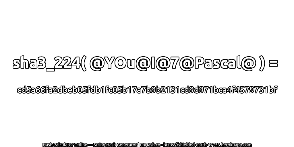 sha3_224( @YOu@I@7@Pascal@ ) = cd5a66fa2dbeb05fdb1fc05b17a7b9b2131cd9d971bca4f4579731bf | unHash.co