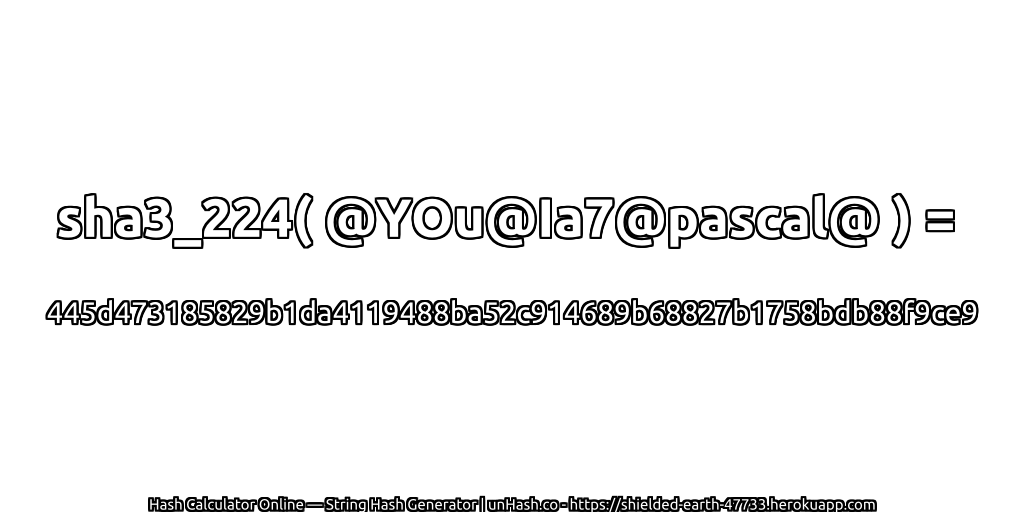 sha3_224( @YOu@Ia7@pascal@ ) = 445d473185829b1da4119488ba52c914689b68827b1758bdb88f9ce9 | unHash.co