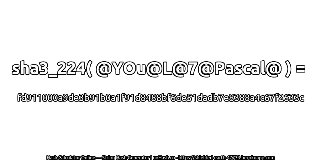 sha3_224( @YOu@L@7@Pascal@ ) = fd911000a9de3b91b0a1f91d8488bf6de51dadb7e8388a4c67f2633c | unHash.co