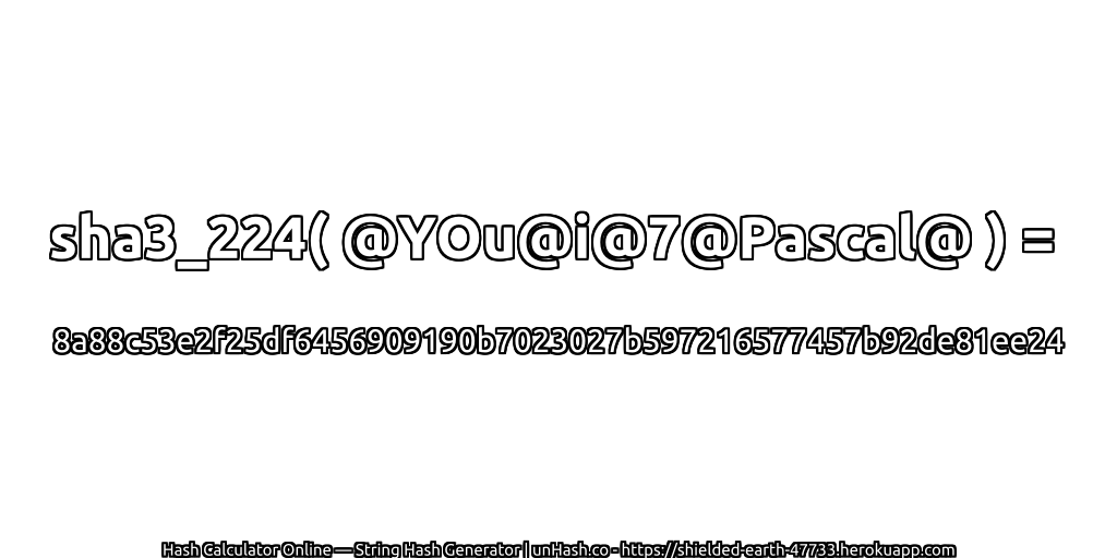 sha3_224( @YOu@i@7@Pascal@ ) = 8a88c53e2f25df6456909190b7023027b597216577457b92de81ee24 | unHash.co