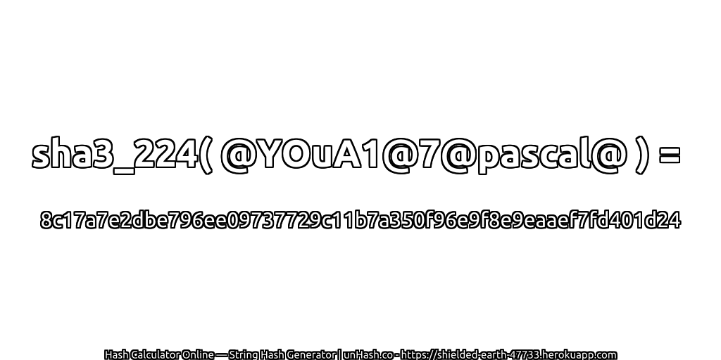 sha3_224( @YOuA1@7@pascal@ ) = 8c17a7e2dbe796ee09737729c11b7a350f96e9f8e9eaaef7fd401d24 | unHash.co