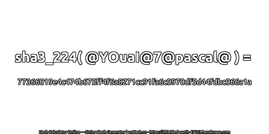 sha3_224( @YOuaI@7@pascal@ ) = 77366019e4c474b675ff4f6a8271cc91fa6c0970df5d44fdbc066a1a | unHash.co