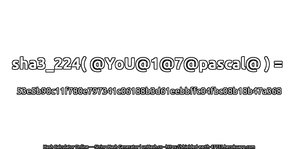 sha3_224( @YoU@1@7@pascal@ ) = 53e5b90c11f780e797341c06188b3d61eebbffc04fbc08b18b47a368 | unHash.co