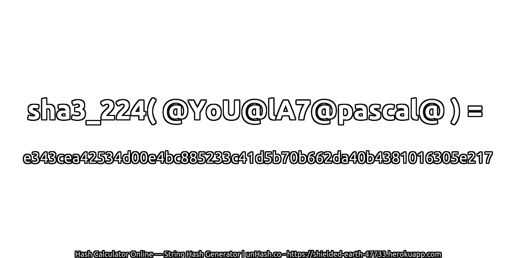 sha3_224( @YoU@lA7@pascal@ ) = e343cea42534d00e4bc885233c41d5b70b662da40b4381016305e217 | unHash.co
