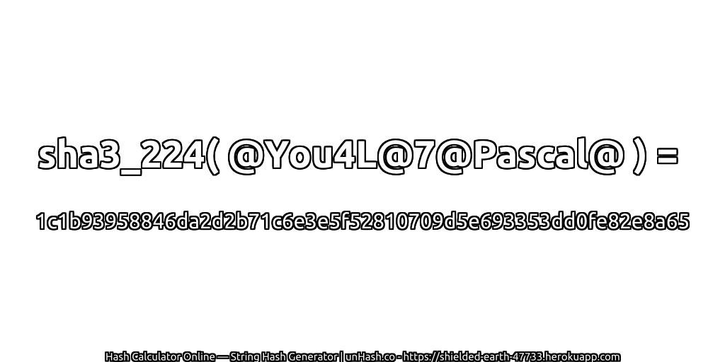 sha3_224( @You4L@7@Pascal@ ) = 1c1b93958846da2d2b71c6e3e5f52810709d5e693353dd0fe82e8a65 | unHash.co