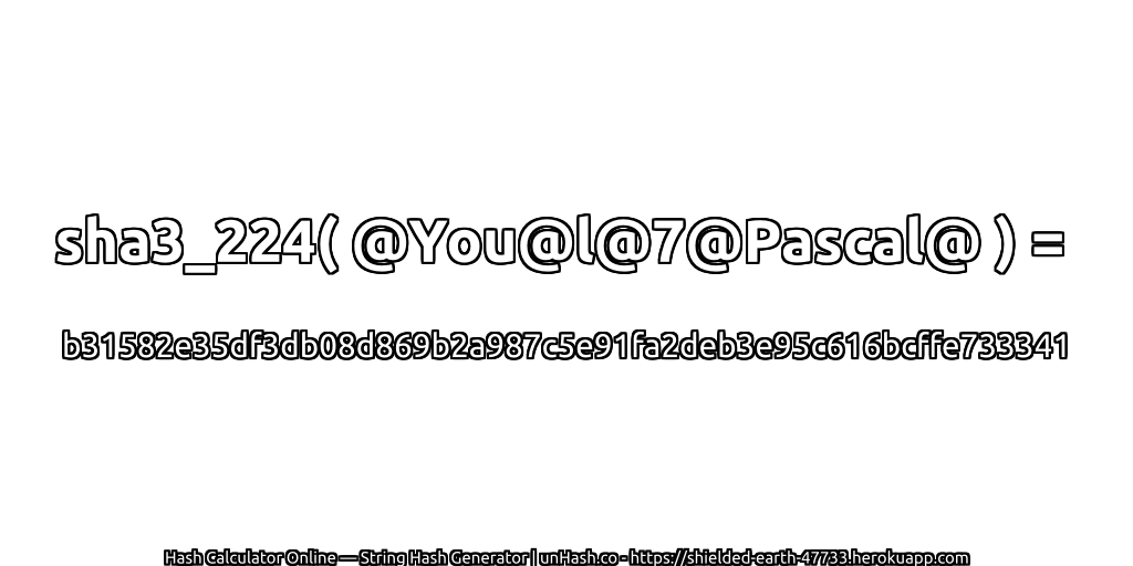 sha3_224( @You@l@7@Pascal@ ) = b31582e35df3db08d869b2a987c5e91fa2deb3e95c616bcffe733341 | unHash.co