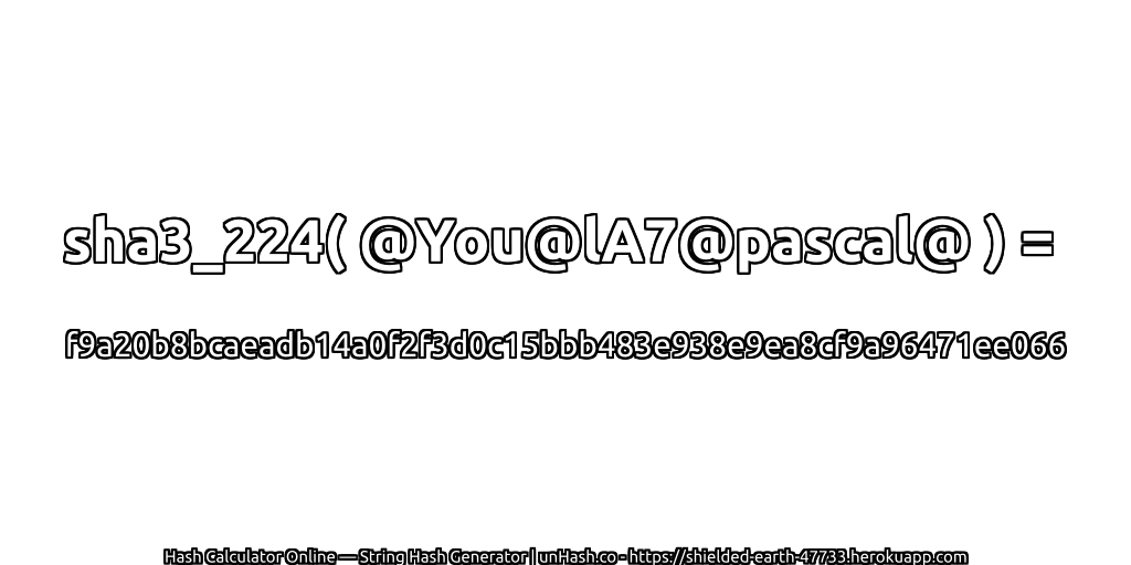 sha3_224( @You@lA7@pascal@ ) = f9a20b8bcaeadb14a0f2f3d0c15bbb483e938e9ea8cf9a96471ee066 | unHash.co