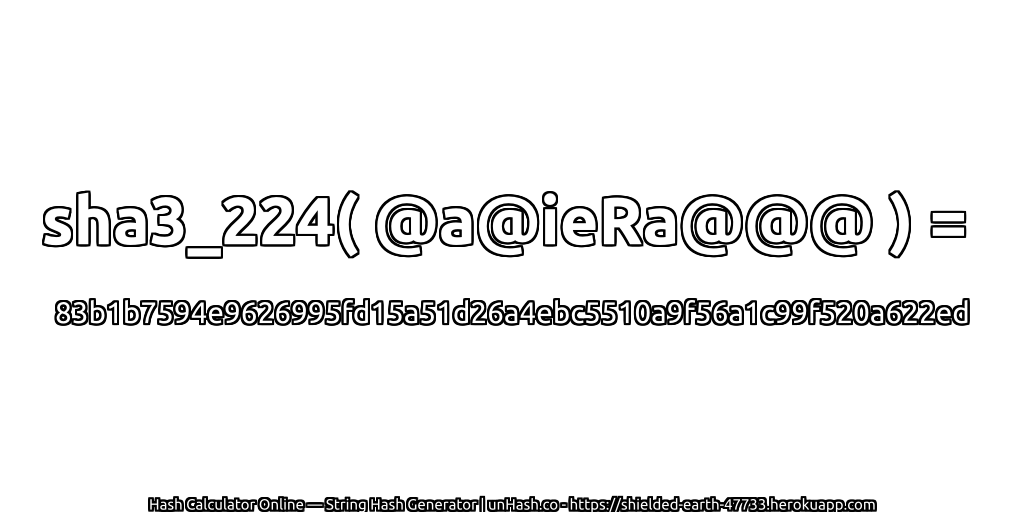 sha3_224( @a@ieRa@@@ ) = 83b1b7594e9626995fd15a51d26a4ebc5510a9f56a1c99f520a622ed | unHash.co