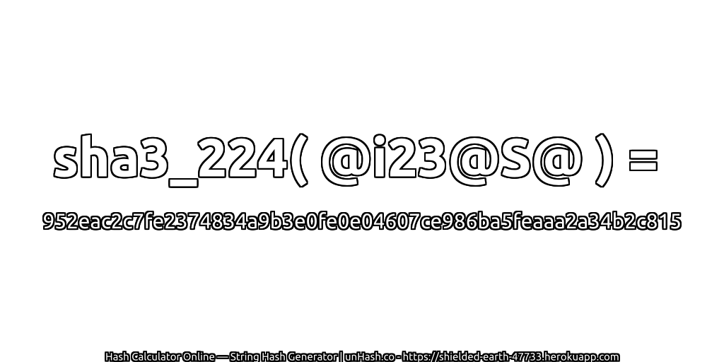 sha3_224( @i23@S@ ) = 952eac2c7fe2374834a9b3e0fe0e04607ce986ba5feaaa2a34b2c815 | unHash.co