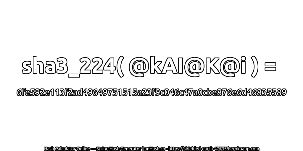 sha3_224( @kAI@K@i ) = 6fe592e113f2ad49649751515a23f9c046c47a0cbe876e6d46835589 | unHash.co