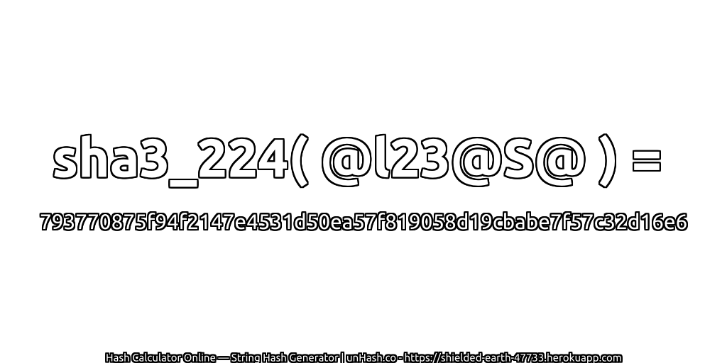 sha3_224( @l23@S@ ) = 793770875f94f2147e4531d50ea57f819058d19cbabe7f57c32d16e6 | unHash.co