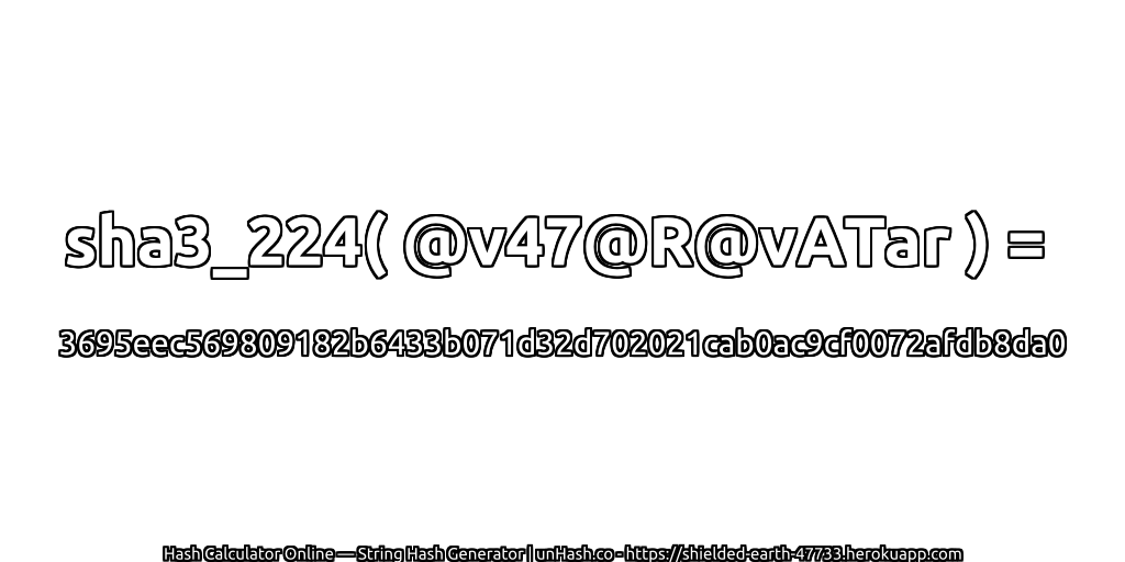 sha3_224( @v47@R@vATar ) = 3695eec569809182b6433b071d32d702021cab0ac9cf0072afdb8da0 | unHash.co