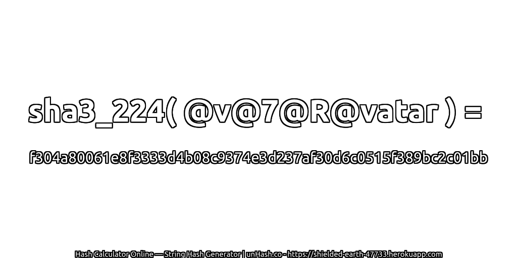 sha3_224( @v@7@R@vatar ) = f304a80061e8f3333d4b08c9374e3d237af30d6c0515f389bc2c01bb | unHash.co
